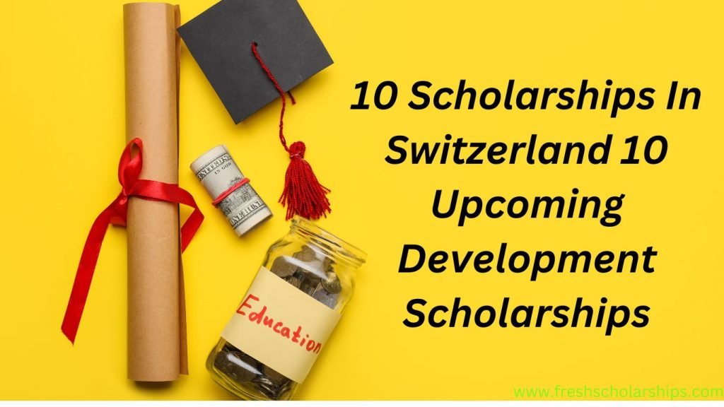 10 Scholarships In Switzerland 10 Upcoming Development Scholarships
