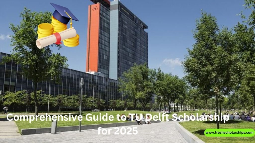Comprehensive Guide to TU Delft Scholarship for 2025